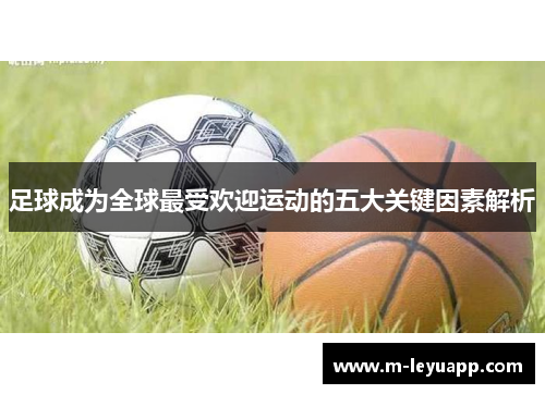 足球成为全球最受欢迎运动的五大关键因素解析