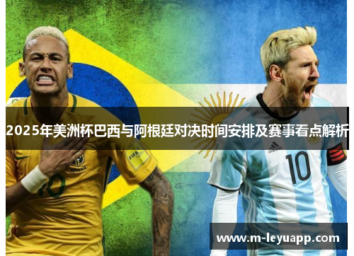 2025年美洲杯巴西与阿根廷对决时间安排及赛事看点解析