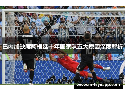 巴内加缺席阿根廷十年国家队五大原因深度解析