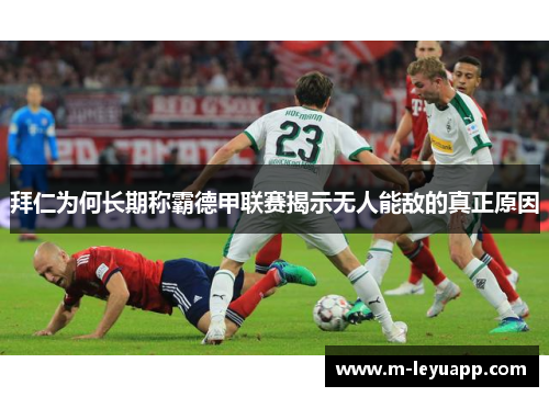 拜仁为何长期称霸德甲联赛揭示无人能敌的真正原因