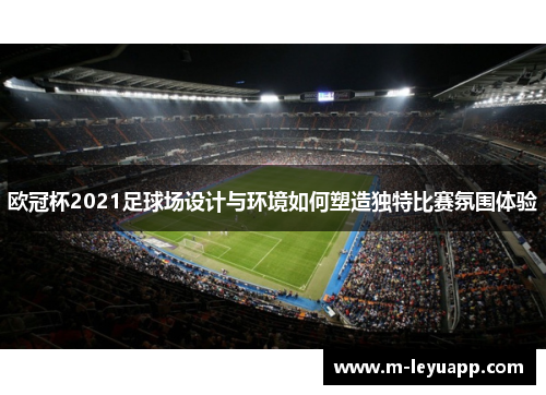 欧冠杯2021足球场设计与环境如何塑造独特比赛氛围体验